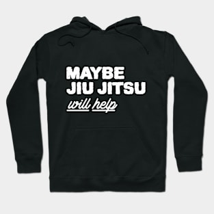 Maybe Jiu Jitsu Will Help Hoodie